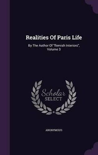Cover image for Realities of Paris Life: By the Author of Flemish Interiors, Volume 3