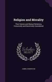 Cover image for Religion and Morality: Their Nature and Mutual Relations, Historically and Doctrinally Considered