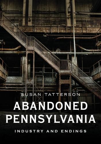 Cover image for Abandoned Pennsylvania: Industry and Endings