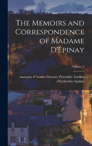 The Memoirs and Correspondence of Madame D'Epinay; Volume 3