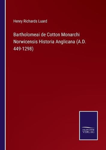 Cover image for Bartholomeai de Cotton Monarchi Norwicensis Historia Anglicana (A.D. 449-1298)