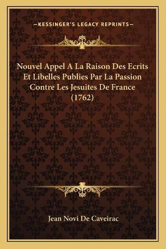 Nouvel Appel a la Raison Des Ecrits Et Libelles Publies Par La Passion Contre Les Jesuites de France (1762)