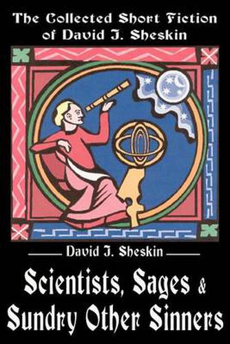 Cover image for Scientists, Sages and Sundry Other Sinners: The Collected Short Fiction of David J. Sheskin