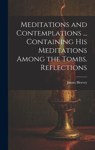 Cover image for Meditations and Contemplations ... Containing his Meditations Among the Tombs. Reflections