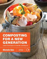 Cover image for Composting for a New Generation: Latest Techniques for the Bin and Beyond