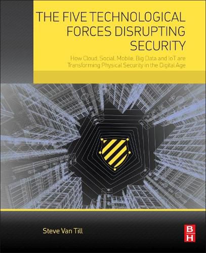 Cover image for The Five Technological Forces Disrupting Security: How Cloud, Social, Mobile, Big Data and IoT are Transforming Physical Security in the Digital Age