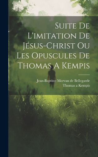 Cover image for Suite De L'imitation De Jesus-christ Ou Les Opuscules De Thomas A Kempis