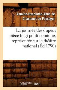 Cover image for La Journee Des Dupes: Piece Tragi-Politi-Comique, Representee Sur Le Theatre National (Ed.1790)