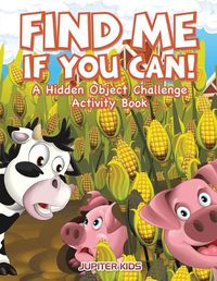 Cover image for Find Me If You Can! A Hidden Object Challenge Activity Book