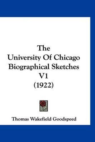 The University of Chicago Biographical Sketches V1 (1922)