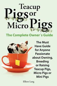 Cover image for Teacup Pigs and Micro Pigs, The Complete Owner's Guide