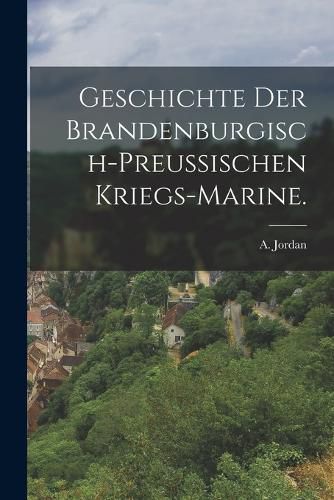 Cover image for Geschichte der brandenburgisch-preussischen Kriegs-Marine.