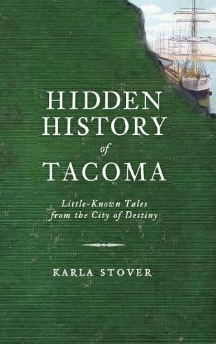 Cover image for Hidden History of Tacoma: Little-Known Tales from the City of Destiny