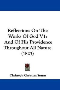 Cover image for Reflections On The Works Of God V1: And Of His Providence Throughout All Nature (1823)