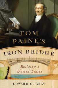 Cover image for Tom Paine's Iron Bridge: Building a United States