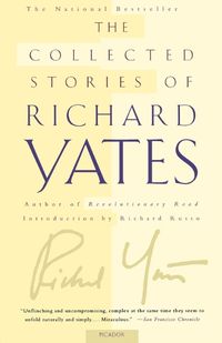 Cover image for The Collected Stories of Richard Yates: Short Fiction from the Author of Revolutionary Road