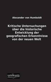 Cover image for Kritische Untersuchungen Uber Die Historische Entwicklung Der Geografischen Erkenntnisse Von Der Neuen Welt