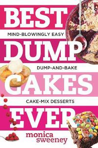 Cover image for Best Dump Cakes Ever: Mind-Blowingly Easy Dump-and-Bake Cake Mix Desserts