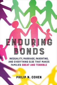 Cover image for Enduring Bonds: Inequality, Marriage, Parenting, and Everything Else That Makes Families Great and Terrible