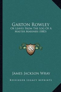 Cover image for Garton Rowley: Or Leaves from the Log of a Master Mariner (1883)