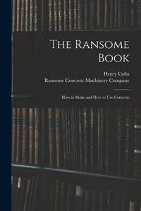 Cover image for The Ransome Book; How to Make and How to Use Concrete