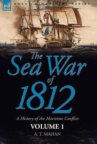 Cover image for The Sea War of 1812: a History of the Maritime Conflict--Volume 1