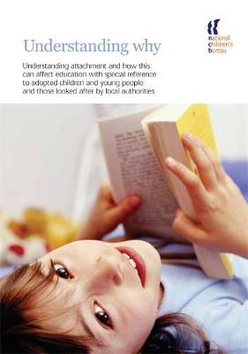 Understanding Why: Understanding attachment and how this can affect education with special reference to adopted children and young people and those looked after by local authorities