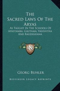 Cover image for The Sacred Laws of the Aryas: As Taught in the Schools of Apastamba, Gautama, Vasishtha and Baudhayana