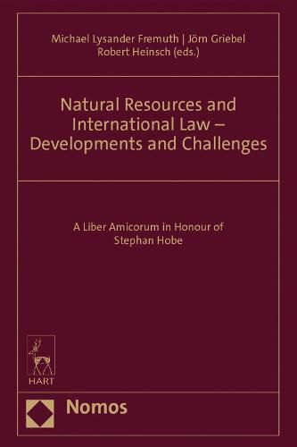 Natural Resources and International Law - Developments and Challenges: A Liber Amicorum in Honour of Stephan Hobe