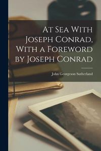Cover image for At Sea With Joseph Conrad, With a Foreword by Joseph Conrad