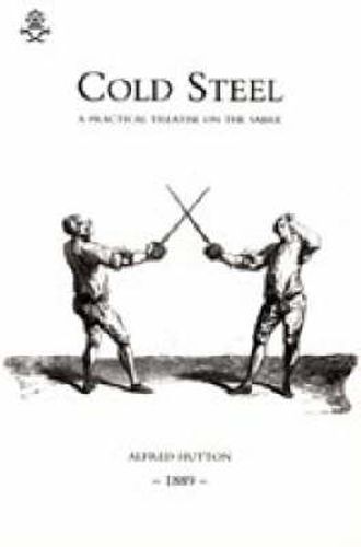 Cover image for Cold Steel: a Practical Treatise on the Sabre (1889)