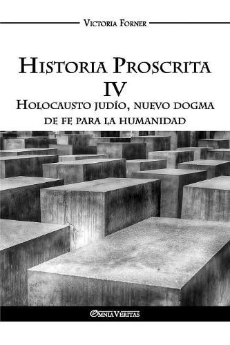 Cover image for Historia Proscrita IV: Holocausto judio, nuevo dogma de fe para la humanidad