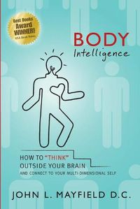 Cover image for Body Intelligence: How to  Think  Outside Your Brain and connect to your multi-dimensional self