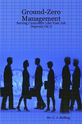 Cover image for Ground-Zero Management: Serving Customers Like Your Job Depends On It