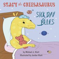 Cover image for Stacy the Cheesasaurus: Sick Day Blues (childrens book about love, ages 3 5 8, animals, food) (Emotions & Feelings)