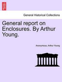 Cover image for General Report on Enclosures. by Arthur Young.