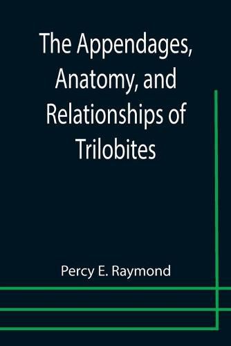 Cover image for The Appendages, Anatomy, and Relationships of Trilobites
