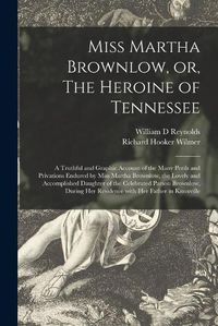 Cover image for Miss Martha Brownlow, or, The Heroine of Tennessee