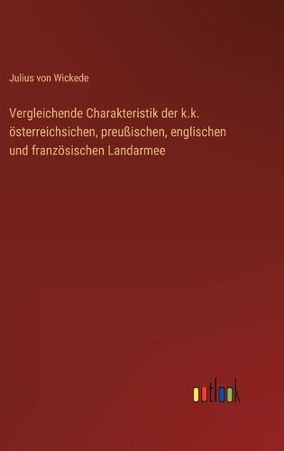 Cover image for Vergleichende Charakteristik der k.k. oesterreichsichen, preussischen, englischen und franzoesischen Landarmee