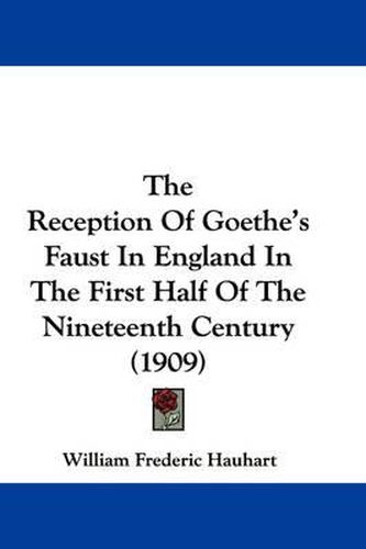 The Reception of Goethe's Faust in England in the First Half of the Nineteenth Century (1909)