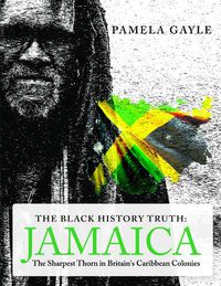 Cover image for The Black History Truth - Jamaica: The Sharpest Thorn in Britain's Caribbean Colonies