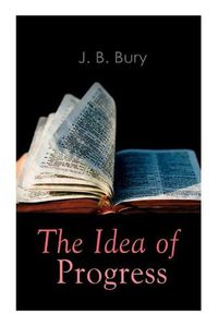 Cover image for The Idea of Progress: An Inquiry Into Its Origin And Growth