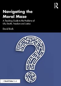 Cover image for Navigating the Moral Maze: A Teaching Guide to the Problems of Life, Death, Freedom and Justice