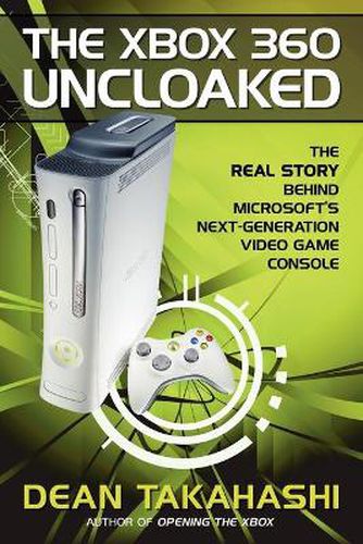 Cover image for The Xbox 360 Uncloaked: The Real Story Behind Microsoft's Next-Generation Video Game Console