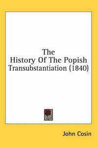 Cover image for The History of the Popish Transubstantiation (1840)