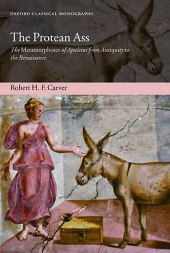 Cover image for The Protean Ass: The Metamorphoses of Apuleius from Antiquity to the Renaissance