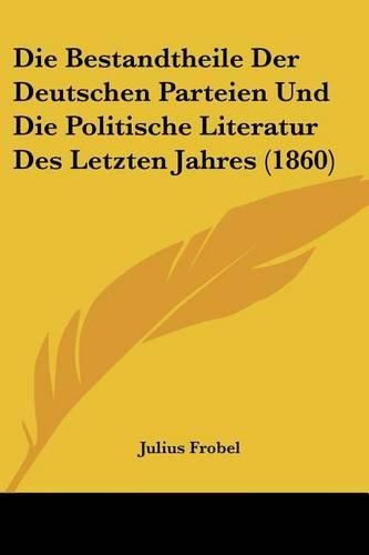 Die Bestandtheile Der Deutschen Parteien Und Die Politische Literatur Des Letzten Jahres (1860)