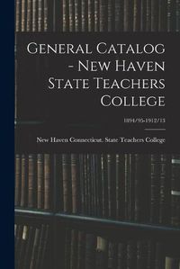 Cover image for General Catalog - New Haven State Teachers College; 1894/95-1912/13