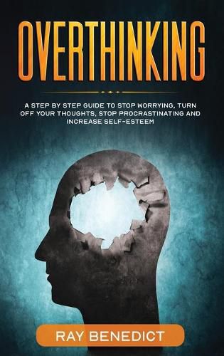 Cover image for Overthinking: A Step by Step Guide to Stop Worrying, Turn Off Your Thoughts, Stop Procrastinating and Increase Self-Esteem