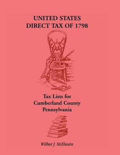 Cover image for United States Direct Tax of 1798 - Tax Lists for Cumberland County, Pennsylvania